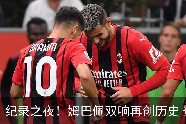 纪录之夜！姆巴佩双响再创历史 登贝莱传射破“球荒”