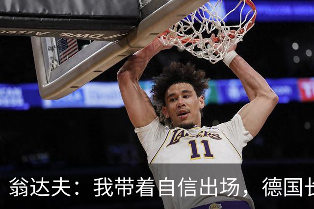 翁达夫：我带着自信出场，德国长时间掌控比赛进球迟早会到来